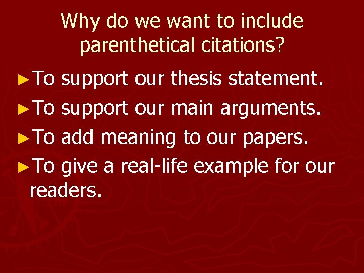 Why do we want to include parenthetical citations? ►To support our thesis statement. ►To