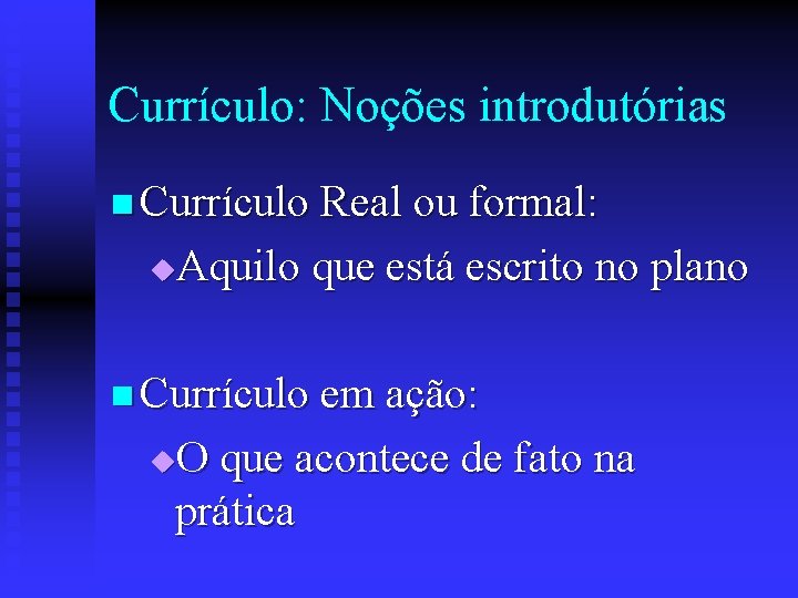 Currículo: Noções introdutórias n Currículo Real ou formal: Aquilo que está escrito no plano