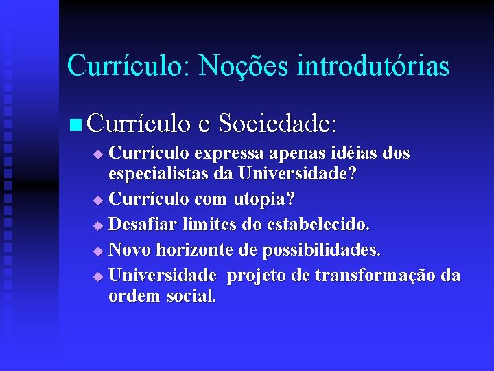 Currículo: Noções introdutórias n Currículo e Sociedade: Currículo expressa apenas idéias dos especialistas da