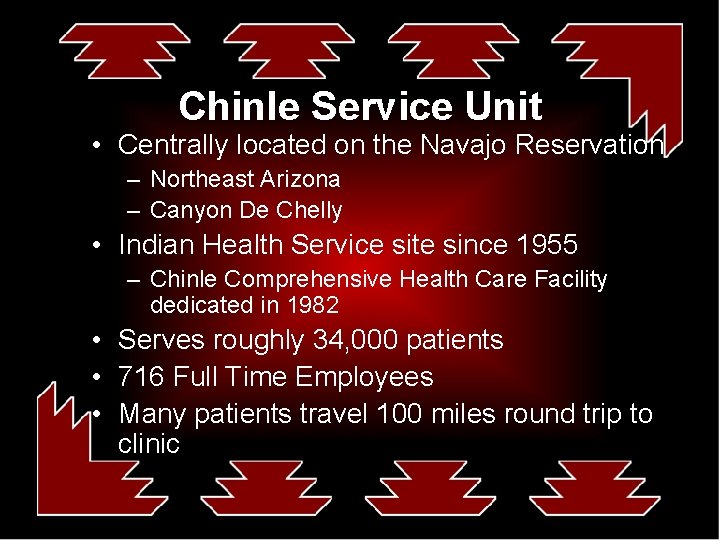 Chinle Service Unit • Centrally located on the Navajo Reservation – Northeast Arizona –