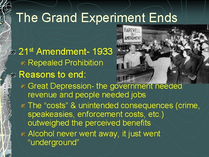 The Grand Experiment Ends 21 st Amendment- 1933 Repealed Prohibition Reasons to end: Great