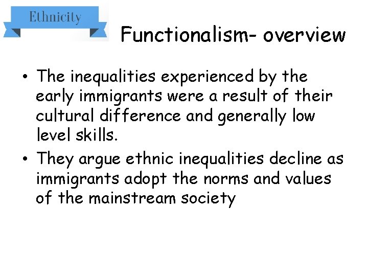 Functionalism- overview • The inequalities experienced by the early immigrants were a result of