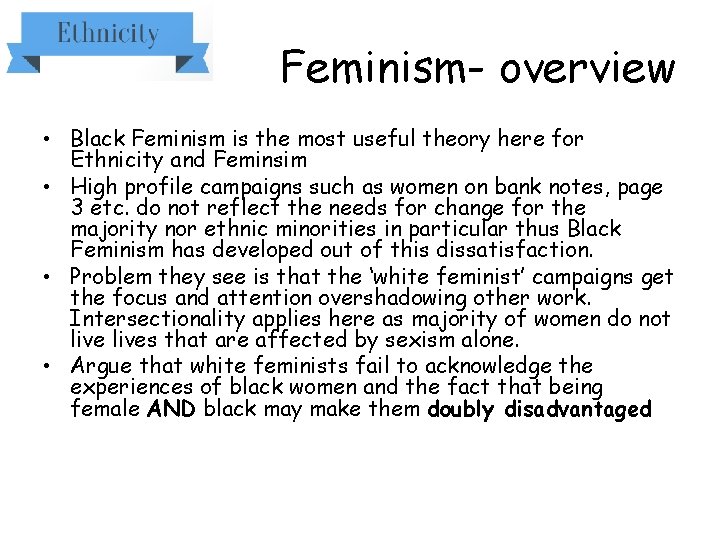 Feminism- overview • Black Feminism is the most useful theory here for Ethnicity and