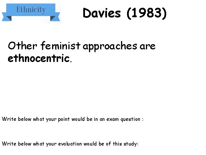 Davies (1983) Other feminist approaches are ethnocentric. Write below what your point would be