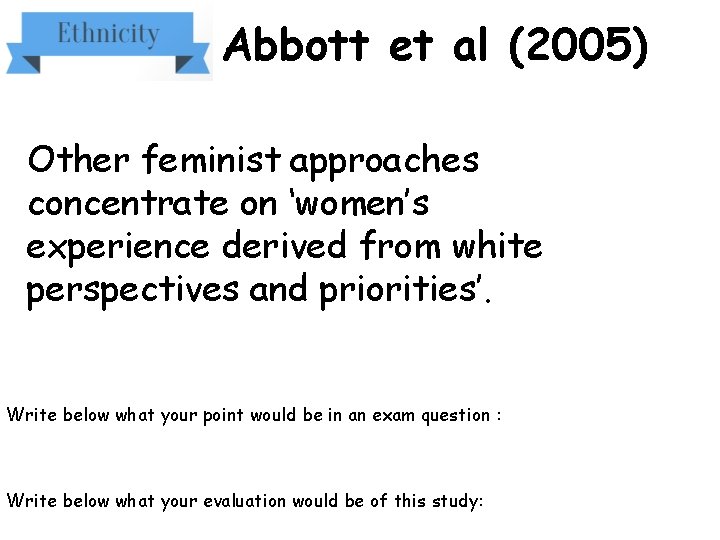 Abbott et al (2005) Other feminist approaches concentrate on ‘women’s experience derived from white