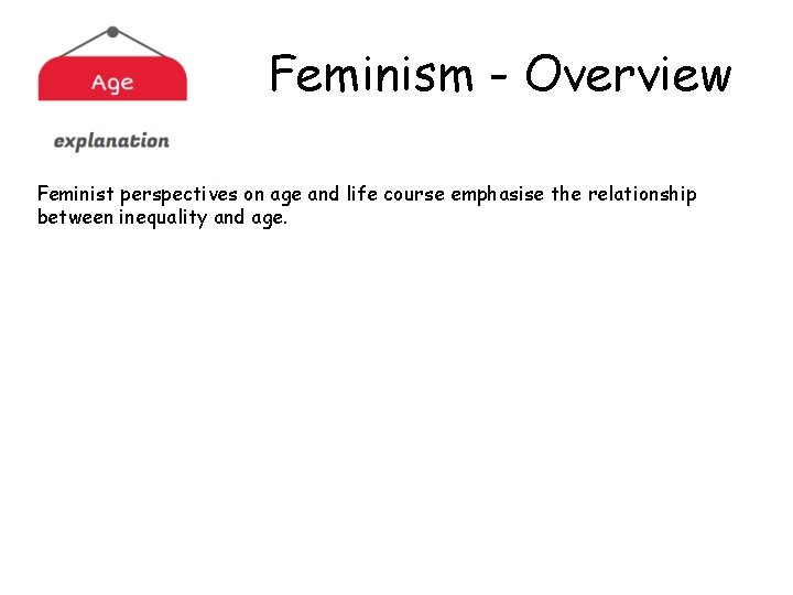 Feminism - Overview Feminist perspectives on age and life course emphasise the relationship between