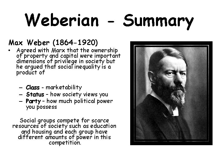 Weberian - Summary Max Weber (1864 -1920) • Agreed with Marx that the ownership