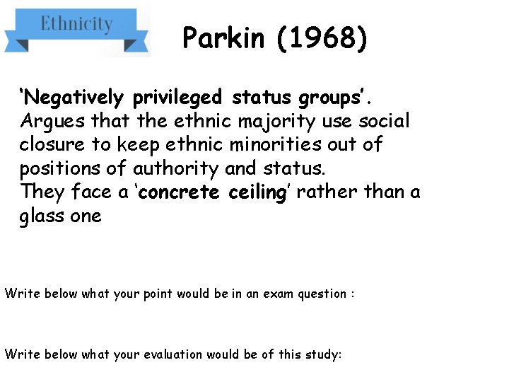 Parkin (1968) ‘Negatively privileged status groups’. Argues that the ethnic majority use social closure
