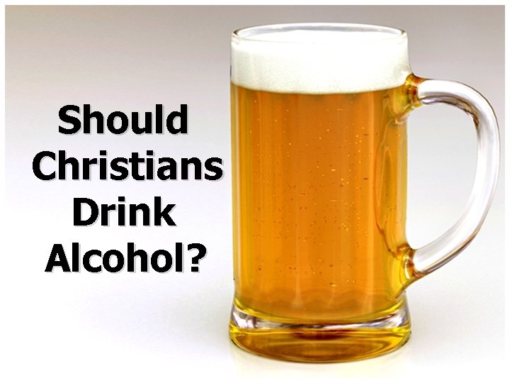 Should Christians Drink Alcohol? 