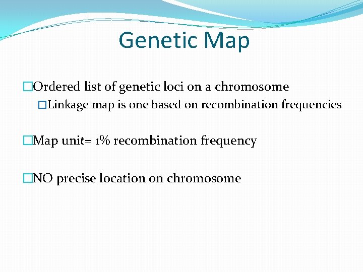Genetic Map �Ordered list of genetic loci on a chromosome �Linkage map is one