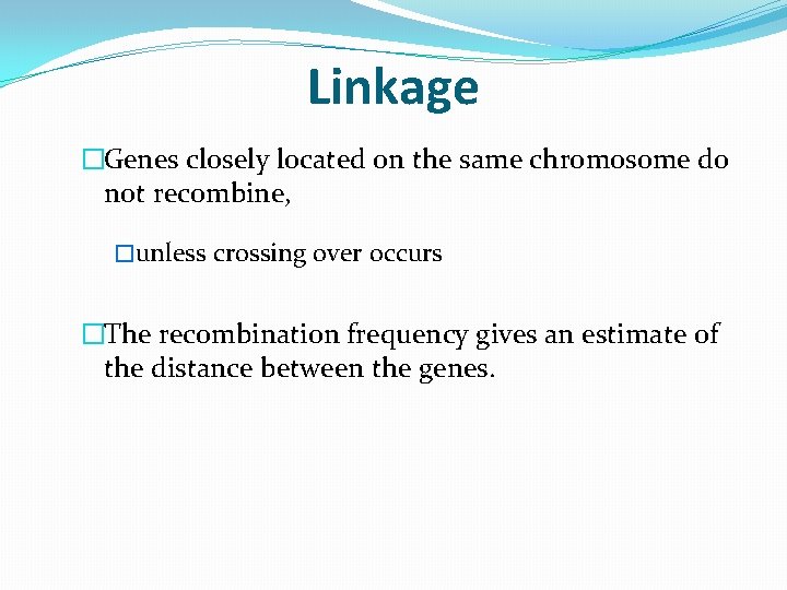 Linkage �Genes closely located on the same chromosome do not recombine, �unless crossing over