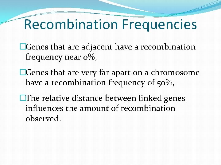 Recombination Frequencies �Genes that are adjacent have a recombination frequency near 0%, �Genes that