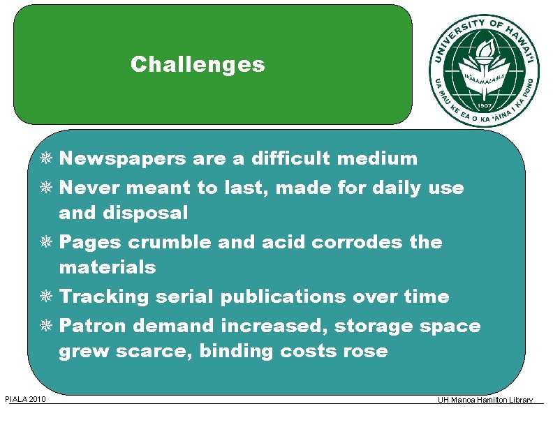 Challenges Newspapers are a difficult medium Never meant to last, made for daily use