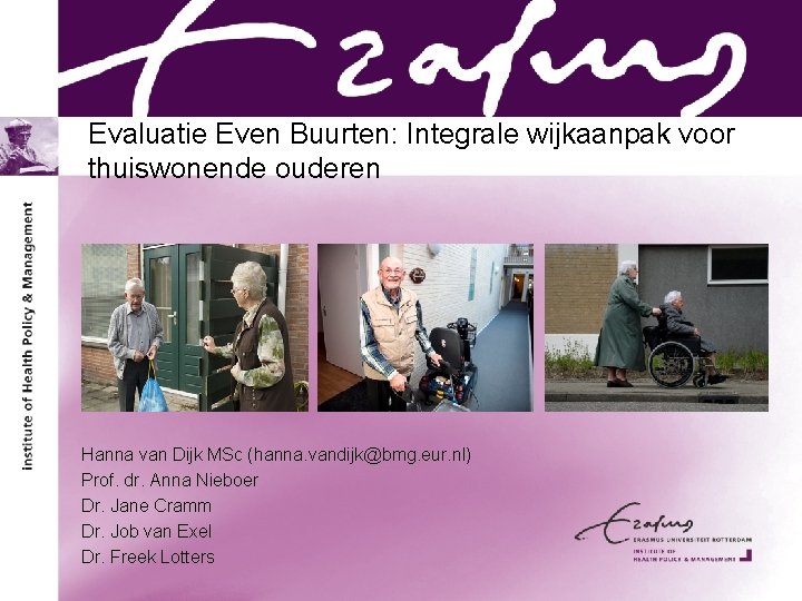 Evaluatie Even Buurten: Integrale wijkaanpak voor thuiswonende ouderen Hanna van Dijk MSc (hanna. vandijk@bmg.
