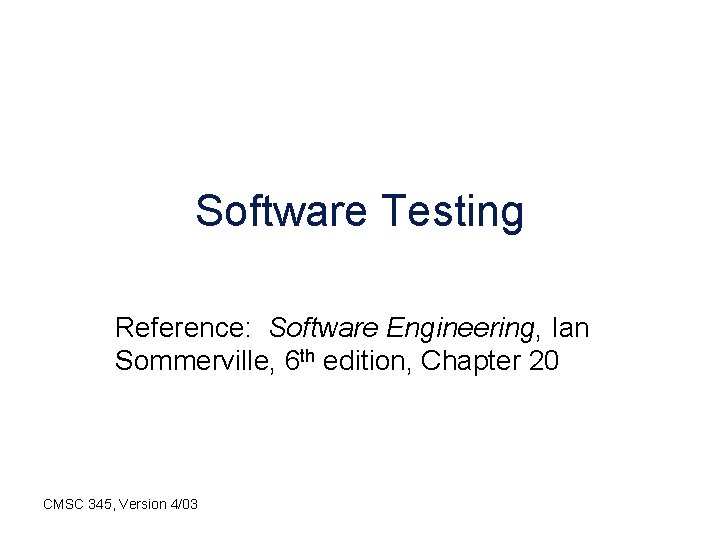 Software Testing Reference: Software Engineering, Ian Sommerville, 6 th edition, Chapter 20 CMSC 345,