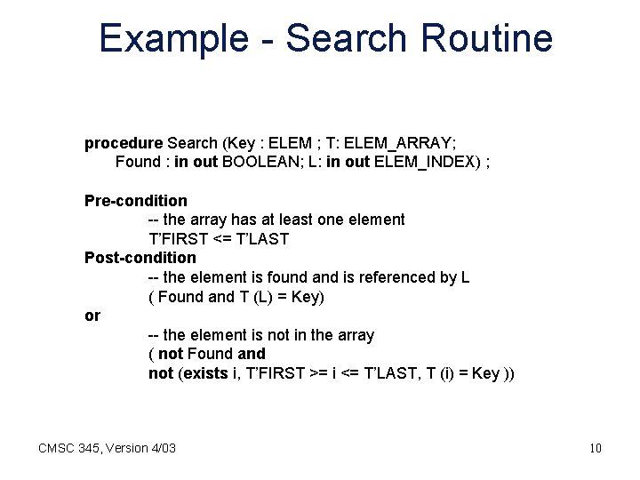 Example - Search Routine procedure Search (Key : ELEM ; T: ELEM_ARRAY; Found :