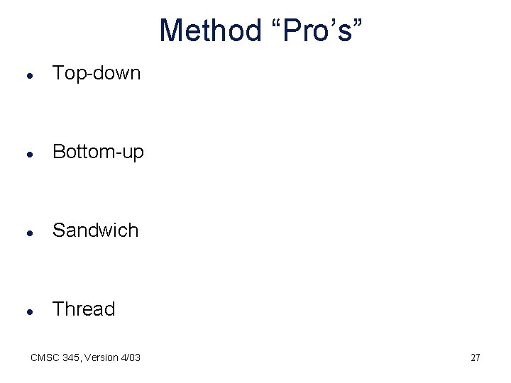 Method “Pro’s” l Top-down l Bottom-up l Sandwich l Thread CMSC 345, Version 4/03