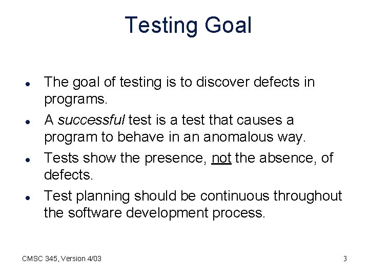 Testing Goal l l The goal of testing is to discover defects in programs.