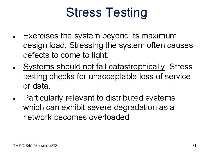 Stress Testing l l l Exercises the system beyond its maximum design load. Stressing