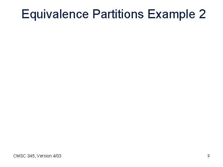 Equivalence Partitions Example 2 CMSC 345, Version 4/03 9 