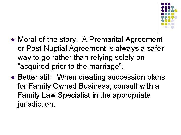 l l Moral of the story: A Premarital Agreement or Post Nuptial Agreement is