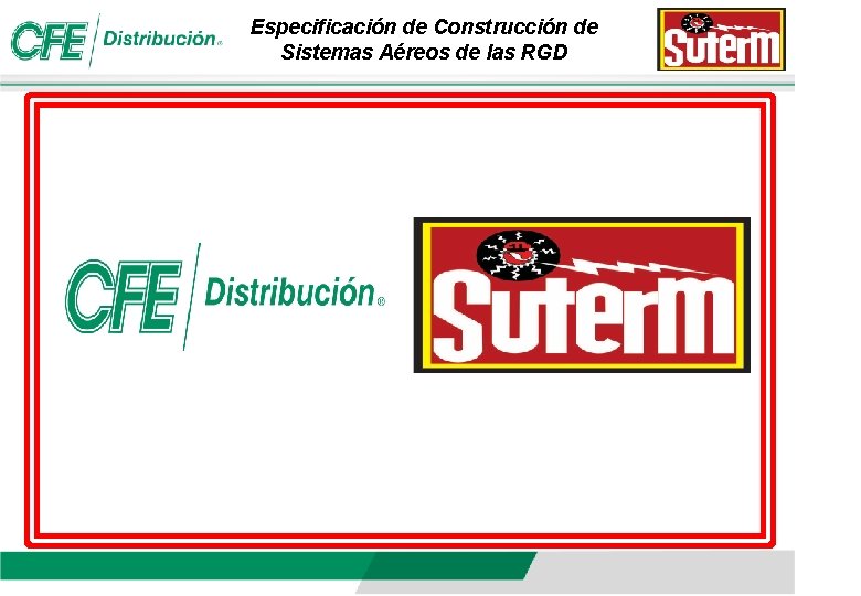 Especificación de Construcción de Sistemas Aéreos de las RGD “Recuerda la calidad no es Especificación de Construcción de Sistemas Aéreos de las RGD “Recuerda la calidad no es