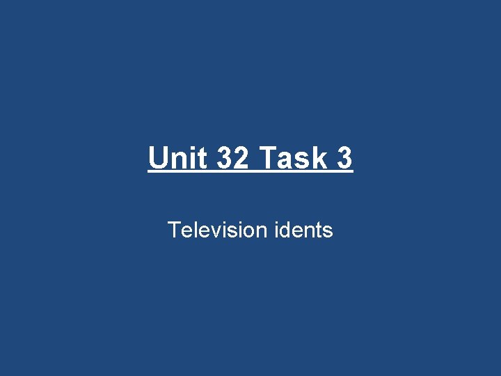 Unit 32 Task 3 Television idents 