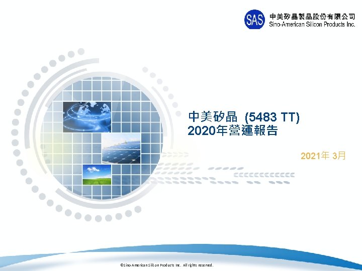 中美矽晶 (5483 TT) 2020年營運報告 2021年 3月 ©Sino-American Silicon Products Inc. All rights reserved. 