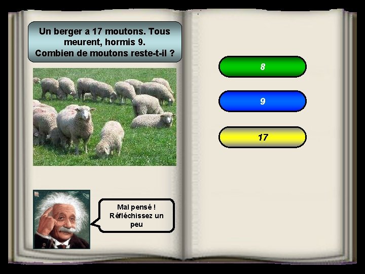 Un berger a 17 moutons. Tous meurent, hormis 9. Combien de moutons reste-t-il ?