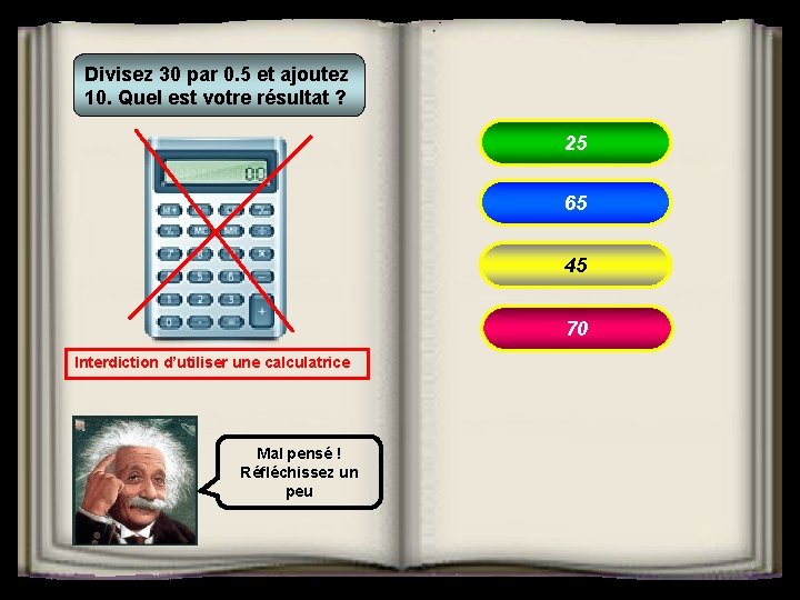 Divisez 30 par 0. 5 et ajoutez 10. Quel est votre résultat ? 25