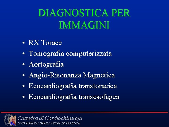 DIAGNOSTICA PER IMMAGINI • • • RX Torace Tomografia computerizzata Aortografia Angio-Risonanza Magnetica Ecocardiografia