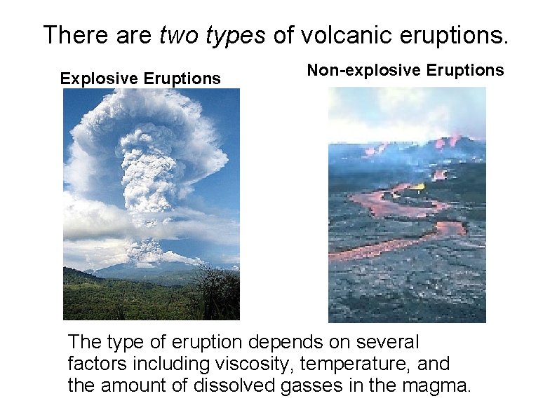 There are two types of volcanic eruptions. Explosive Eruptions Non-explosive Eruptions The type of