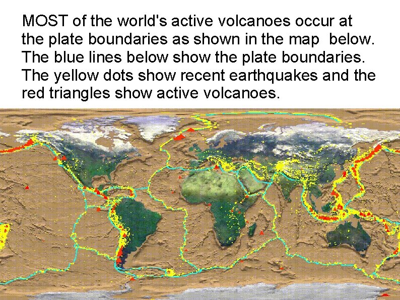 MOST of the world's active volcanoes occur at the plate boundaries as shown in