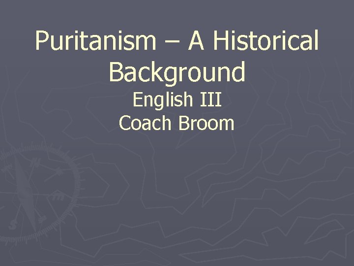 Puritanism – A Historical Background English III Coach Broom 