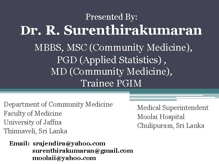 Presented By: Dr. R. Surenthirakumaran MBBS, MSC (Community Medicine), PGD (Applied Statistics) , MD