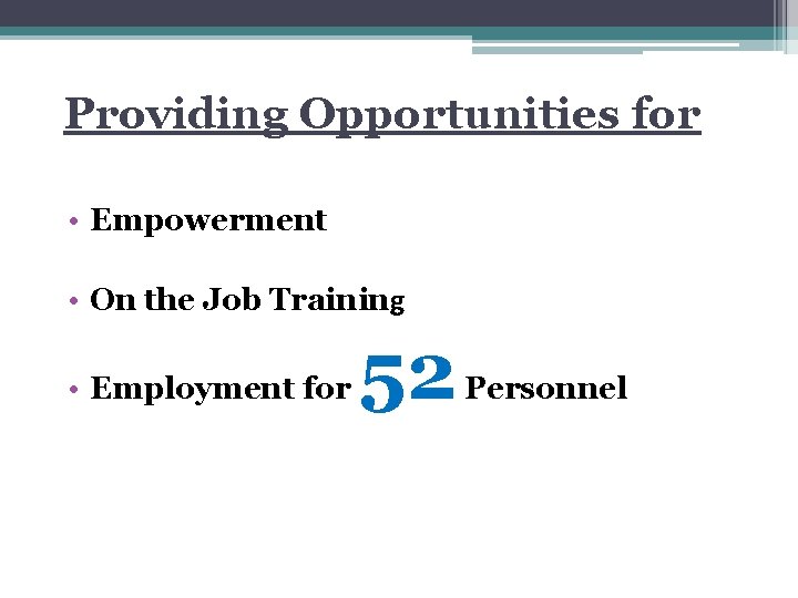 Providing Opportunities for • Empowerment • On the Job Training • Employment for 52