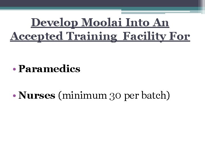 Develop Moolai Into An Accepted Training Facility For • Paramedics • Nurses (minimum 30