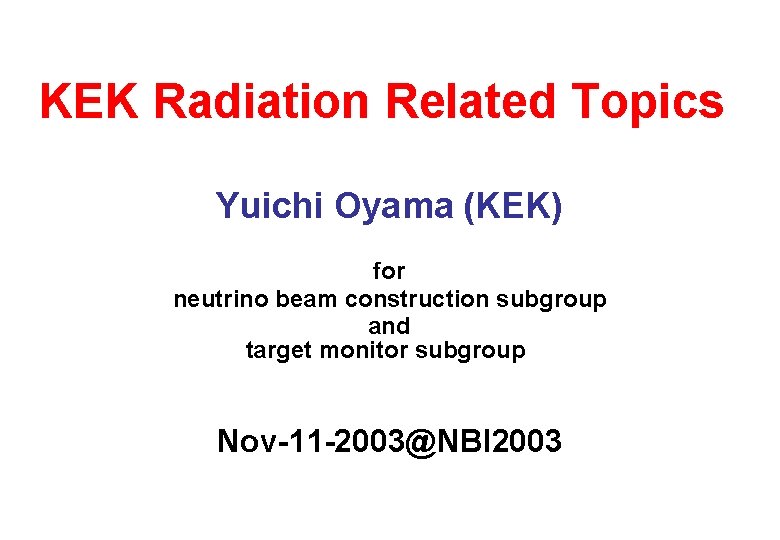 KEK Radiation Related Topics Yuichi Oyama (KEK) for neutrino beam construction subgroup and target