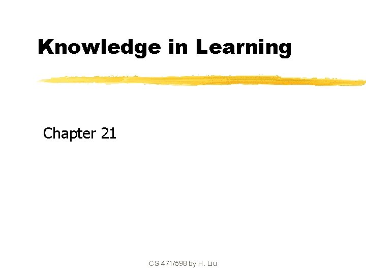 Knowledge in Learning Chapter 21 CS 471/598 by H. Liu Copyright, 1996 © Dale