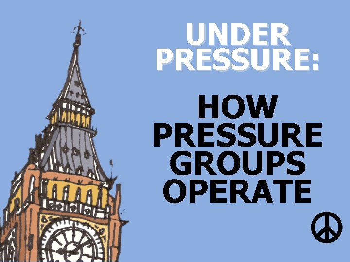 UNDER PRESSURE: HOW PRESSURE GROUPS OPERATE 