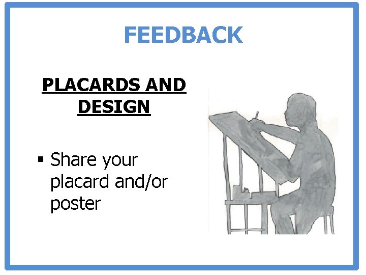FEEDBACK PLACARDS AND DESIGN § Share your placard and/or poster 