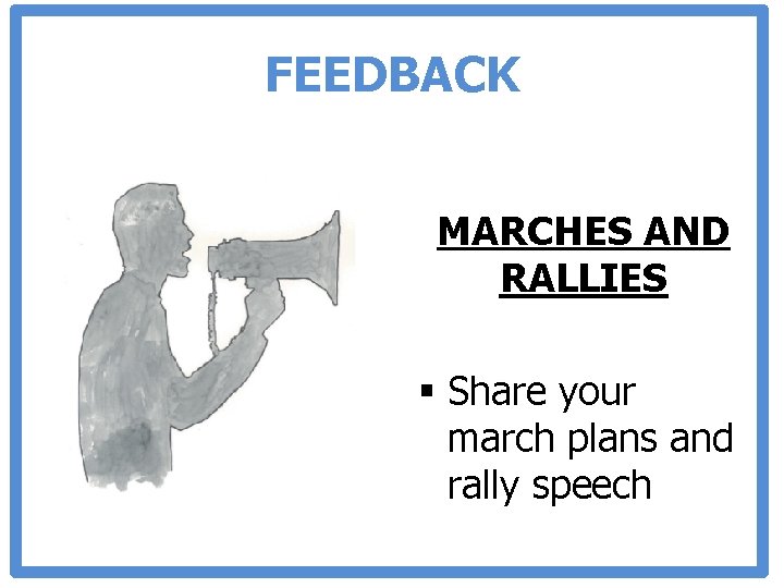 FEEDBACK MARCHES AND RALLIES § Share your march plans and rally speech 