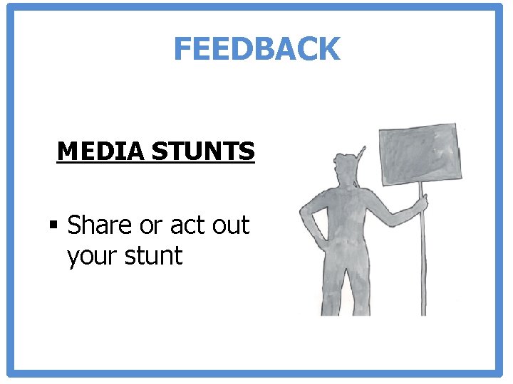 FEEDBACK MEDIA STUNTS § Share or act out your stunt 