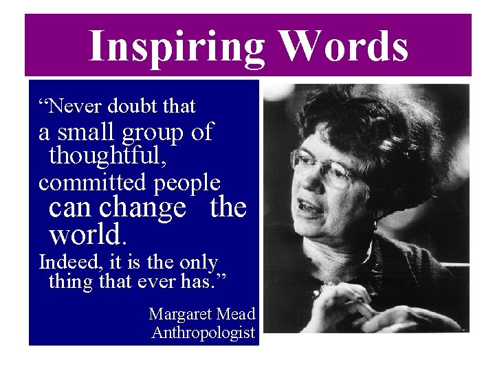 Inspiring Words “Never doubt that a small group of thoughtful, committed people can change