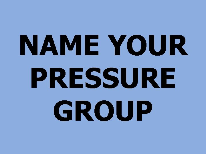 NAME YOUR PRESSURE GROUP 