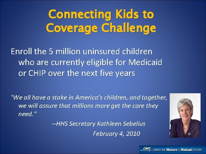 Connecting Kids to Coverage Challenge Enroll the 5 million uninsured children who are currently