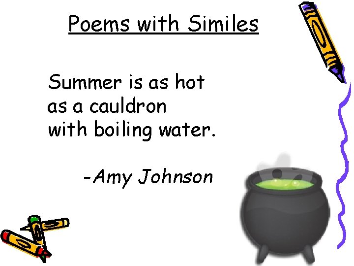 Poems with Similes Summer is as hot as a cauldron with boiling water. -Amy