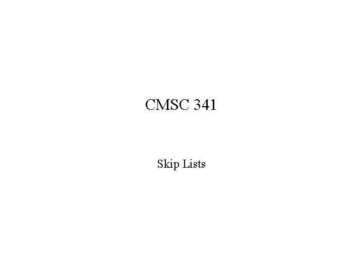 CMSC 341 Skip Lists 
