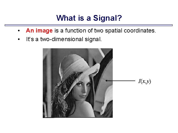 What is a Signal? • An image is a function of two spatial coordinates.