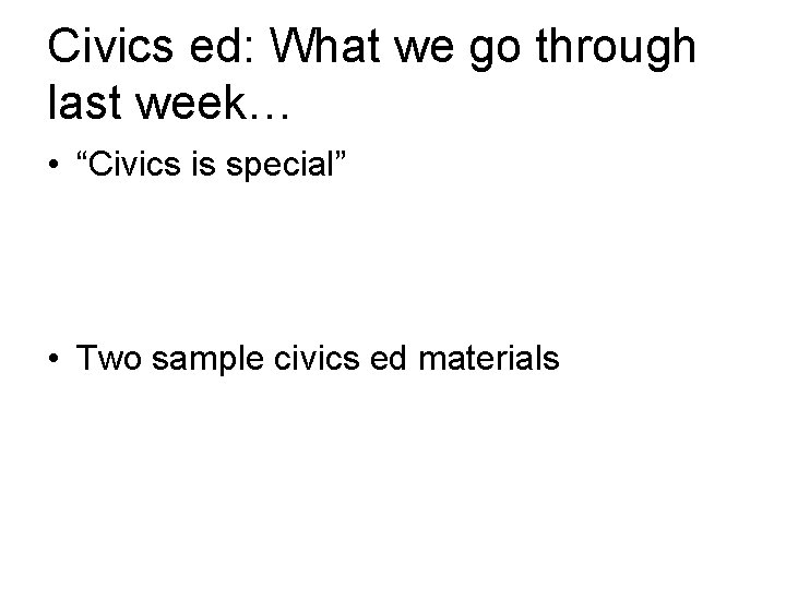 Civics ed: What we go through last week… • “Civics is special” • Two